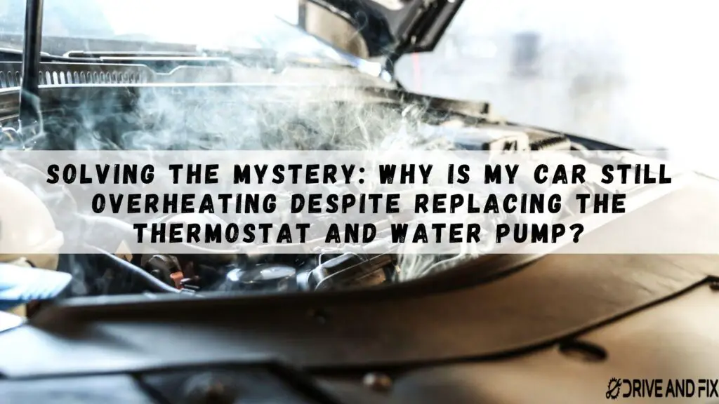 Why Is My Car Still Overheating After Replacing Thermostat And Water Pump?