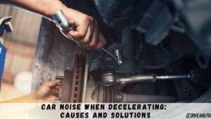 Car Noise When Decelerating Causes And Solutions